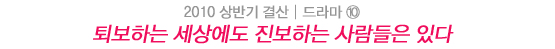 2010 상반기 결산│진보와 퇴보의 동거 - 드라마 10